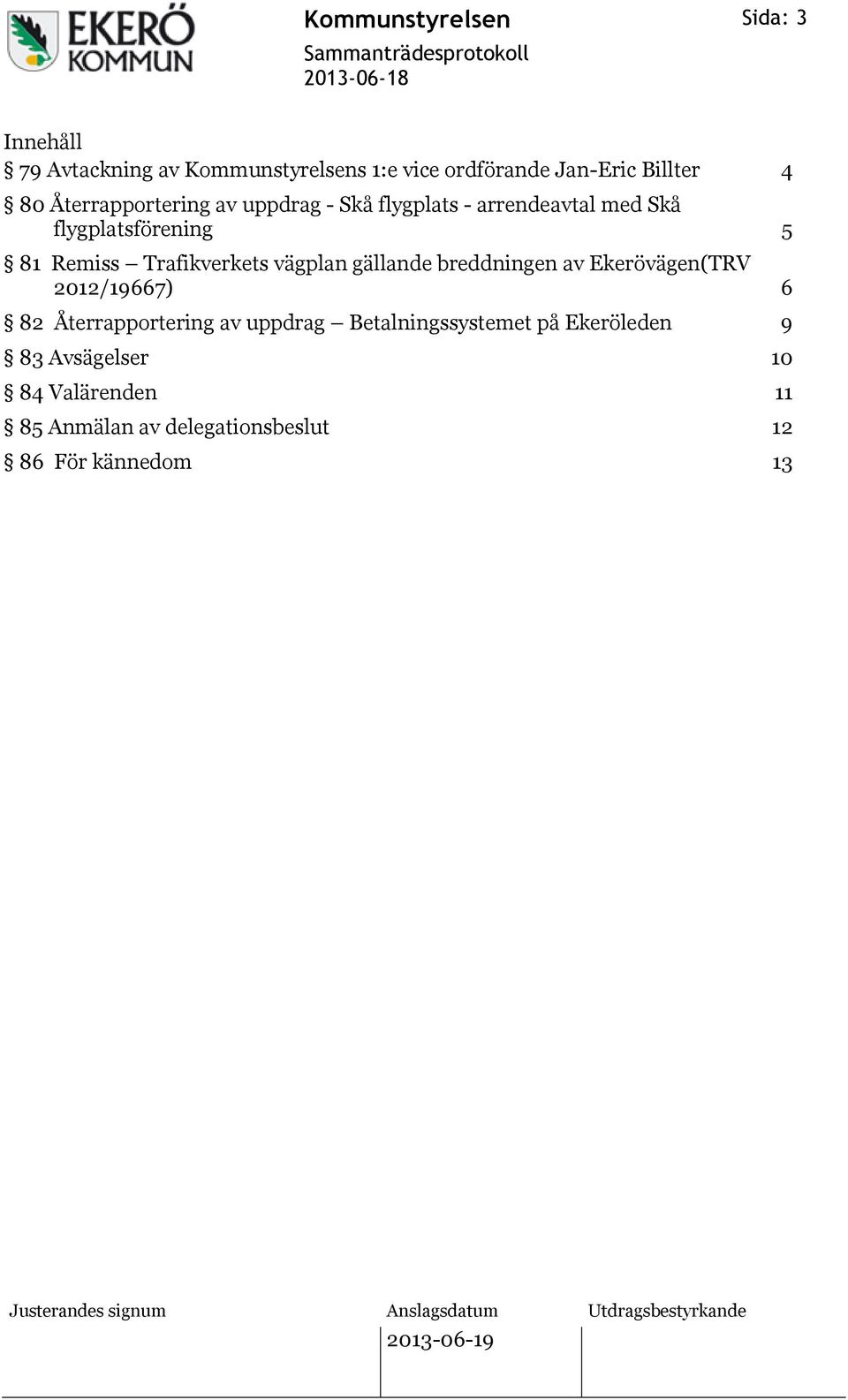 Trafikverkets vägplan gällande breddningen av Ekerövägen(TRV 2012/19667) 6 82 Återrapportering av