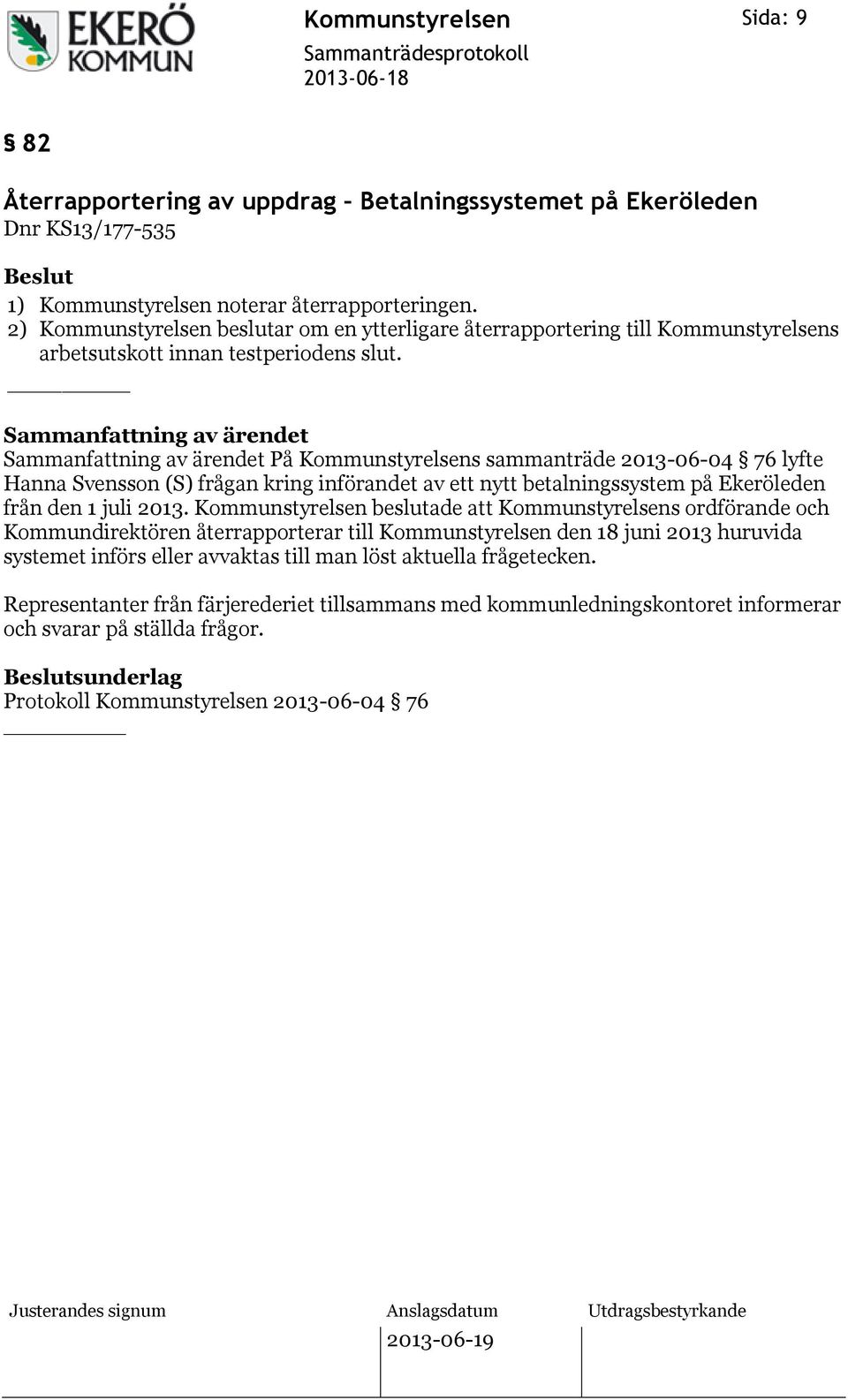 Sammanfattning av ärendet Sammanfattning av ärendet På Kommunstyrelsens sammanträde 2013-06-04 76 lyfte Hanna Svensson (S) frågan kring införandet av ett nytt betalningssystem på Ekeröleden från den