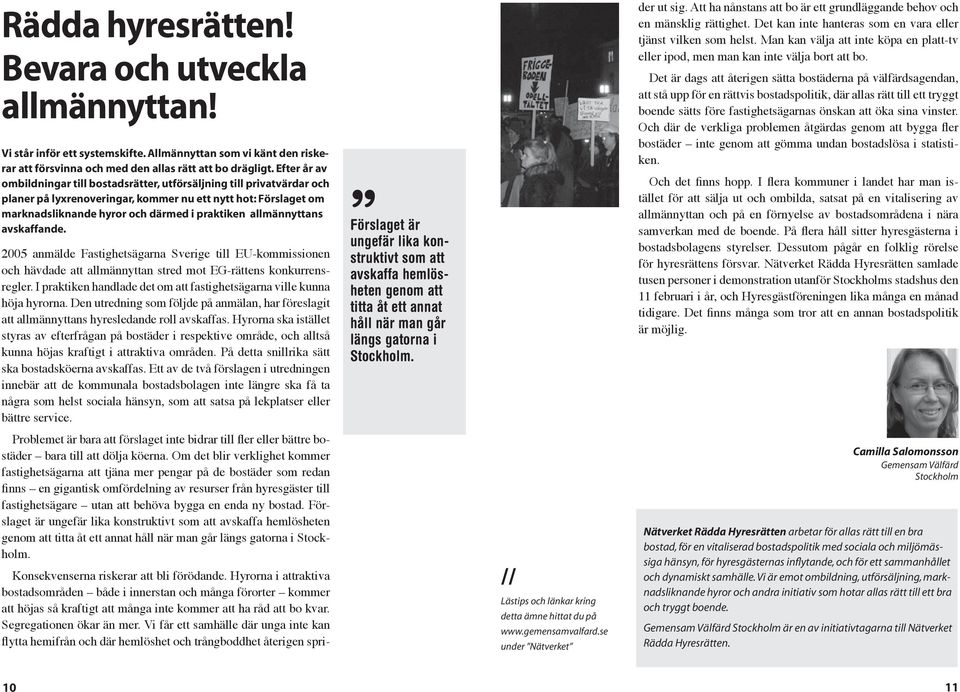 allmännyttans avskaffande. 2005 anmälde Fastighetsägarna Sverige till EU-kommissionen och hävdade att allmännyttan stred mot EG-rättens konkurrensregler.