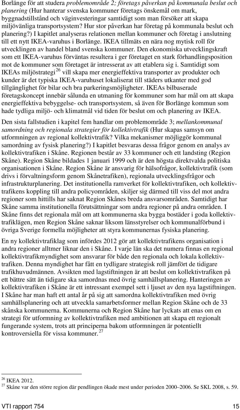 ) I kapitlet analyseras relationen mellan kommuner och företag i anslutning till ett nytt IKEA-varuhus i Borlänge.