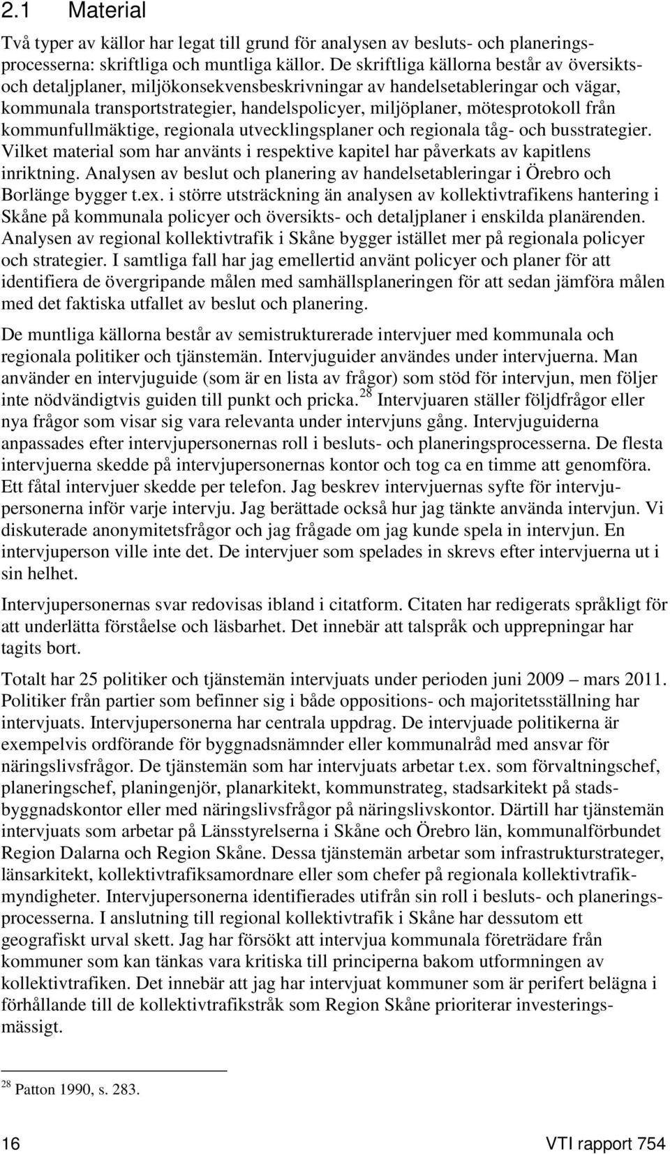 från kommunfullmäktige, regionala utvecklingsplaner och regionala tåg- och busstrategier. Vilket material som har använts i respektive kapitel har påverkats av kapitlens inriktning.