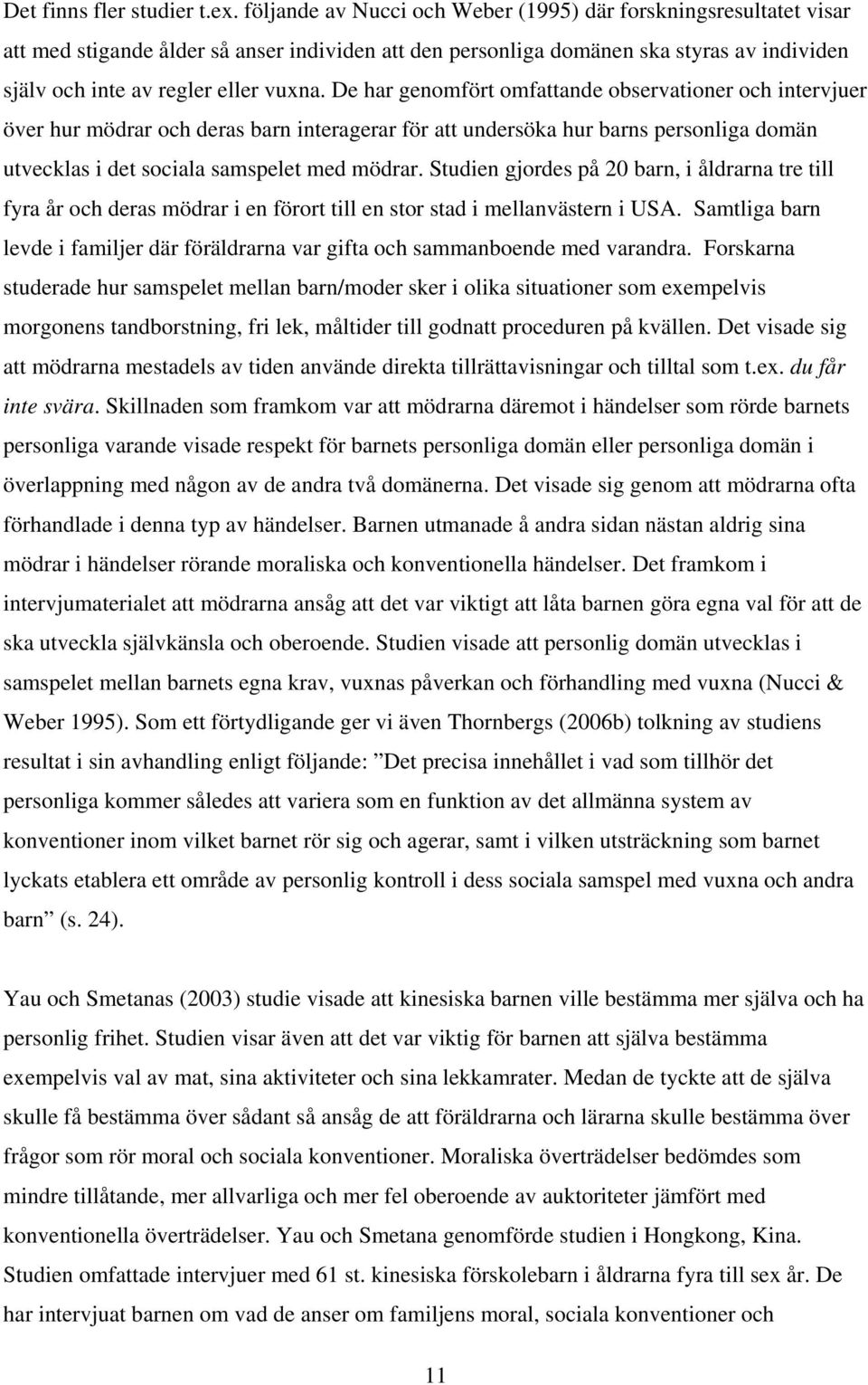 De har genomfört omfattande observationer och intervjuer över hur mödrar och deras barn interagerar för att undersöka hur barns personliga domän utvecklas i det sociala samspelet med mödrar.