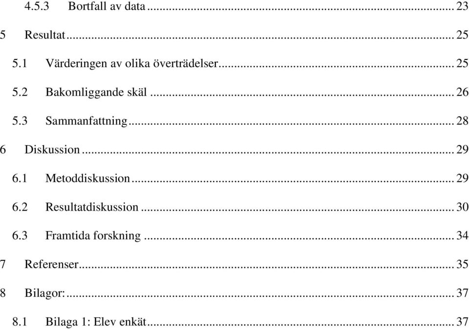 3 Sammanfattning... 28 6 Diskussion... 29 6.1 Metoddiskussion... 29 6.2 Resultatdiskussion.