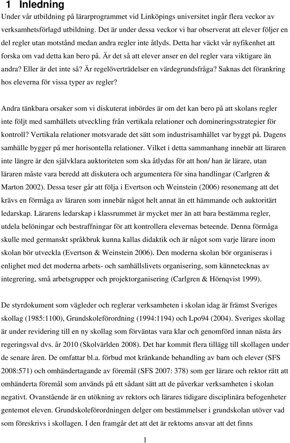 Är det så att elever anser en del regler vara viktigare än andra? Eller är det inte så? Är regelöverträdelser en värdegrundsfråga? Saknas det förankring hos eleverna för vissa typer av regler?