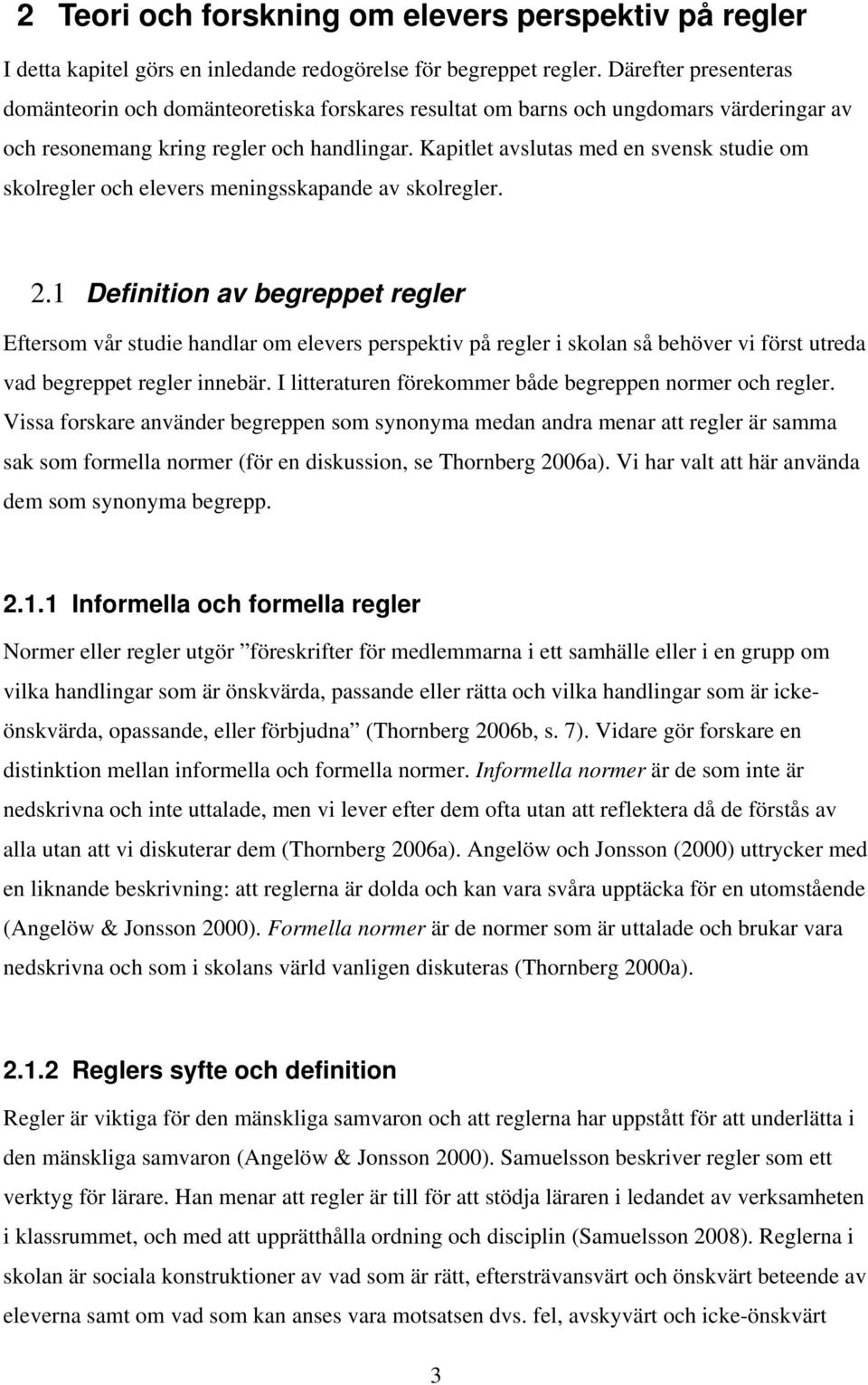 Kapitlet avslutas med en svensk studie om skolregler och elevers meningsskapande av skolregler. 2.