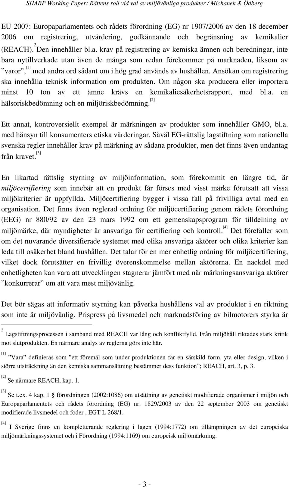 registrering av kemiska ämnen och beredningar, inte bara nytillverkade utan även de många som redan förekommer på marknaden, liksom av varor, [1] med andra ord sådant om i hög grad används av