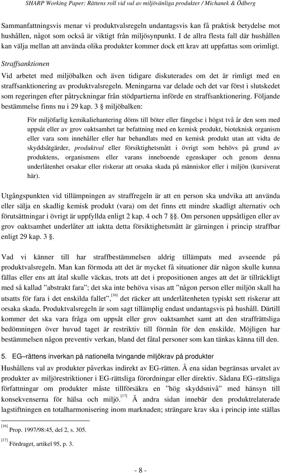 Straffsanktionen Vid arbetet med miljöbalken och även tidigare diskuterades om det är rimligt med en straffsanktionering av produktvalsregeln.