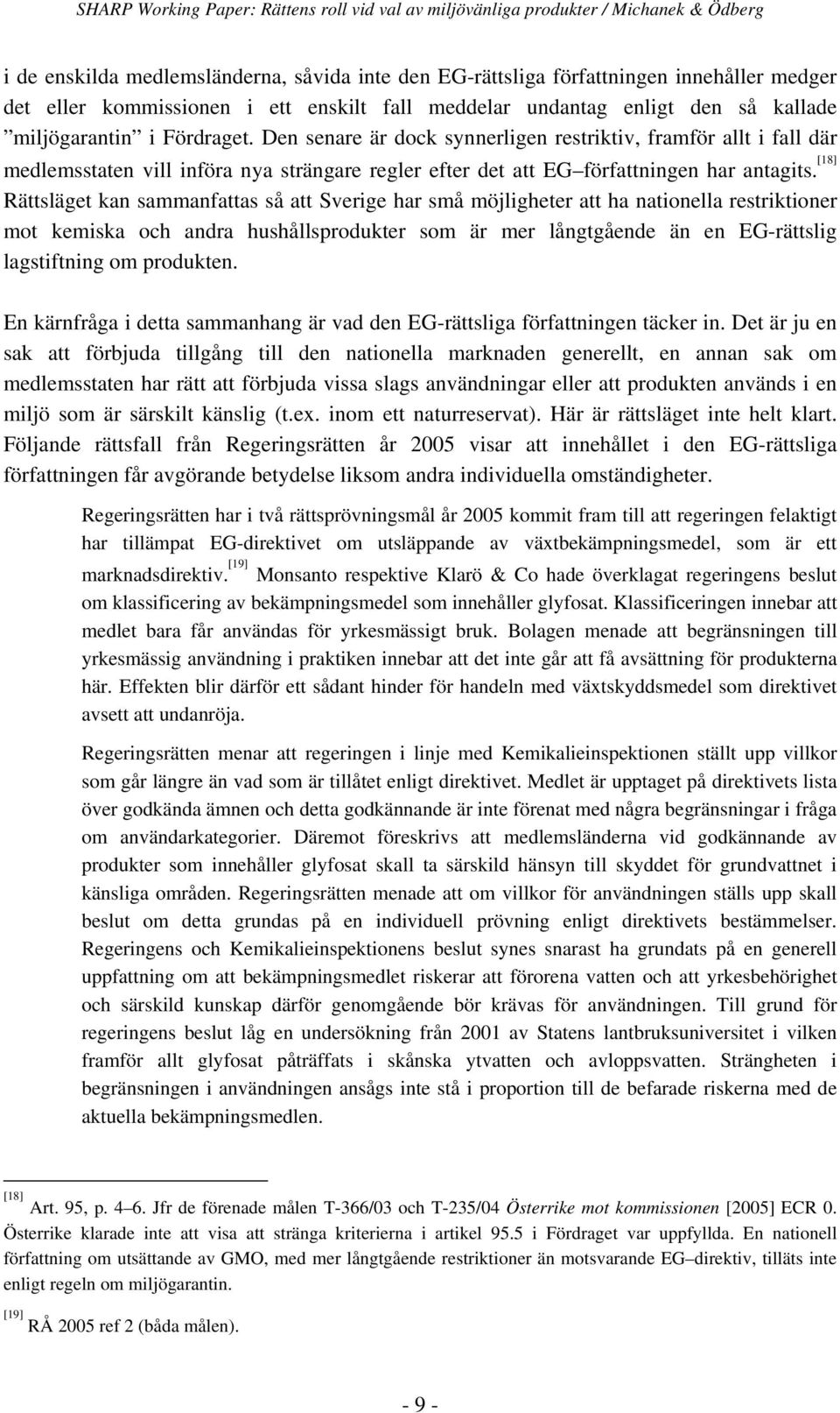 [18] Rättsläget kan sammanfattas så att Sverige har små möjligheter att ha nationella restriktioner mot kemiska och andra hushållsprodukter som är mer långtgående än en EG-rättslig lagstiftning om