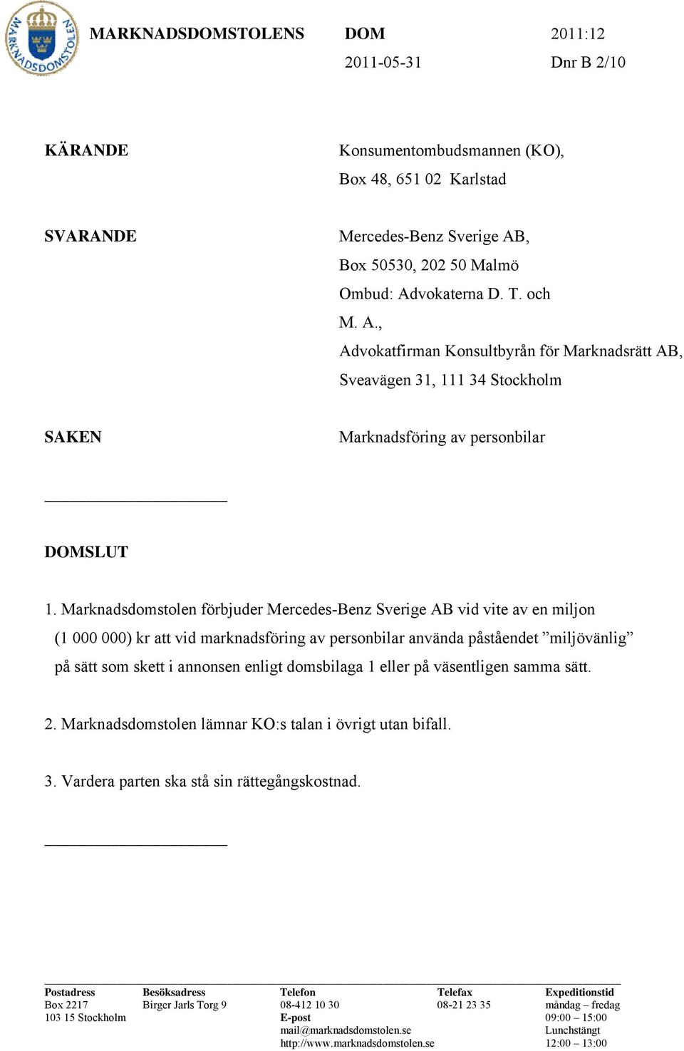 Marknadsdomstolen förbjuder Mercedes-Benz Sverige AB vid vite av en miljon (1 000 000) kr att vid marknadsföring av personbilar använda påståendet miljövänlig på sätt som skett i annonsen enligt