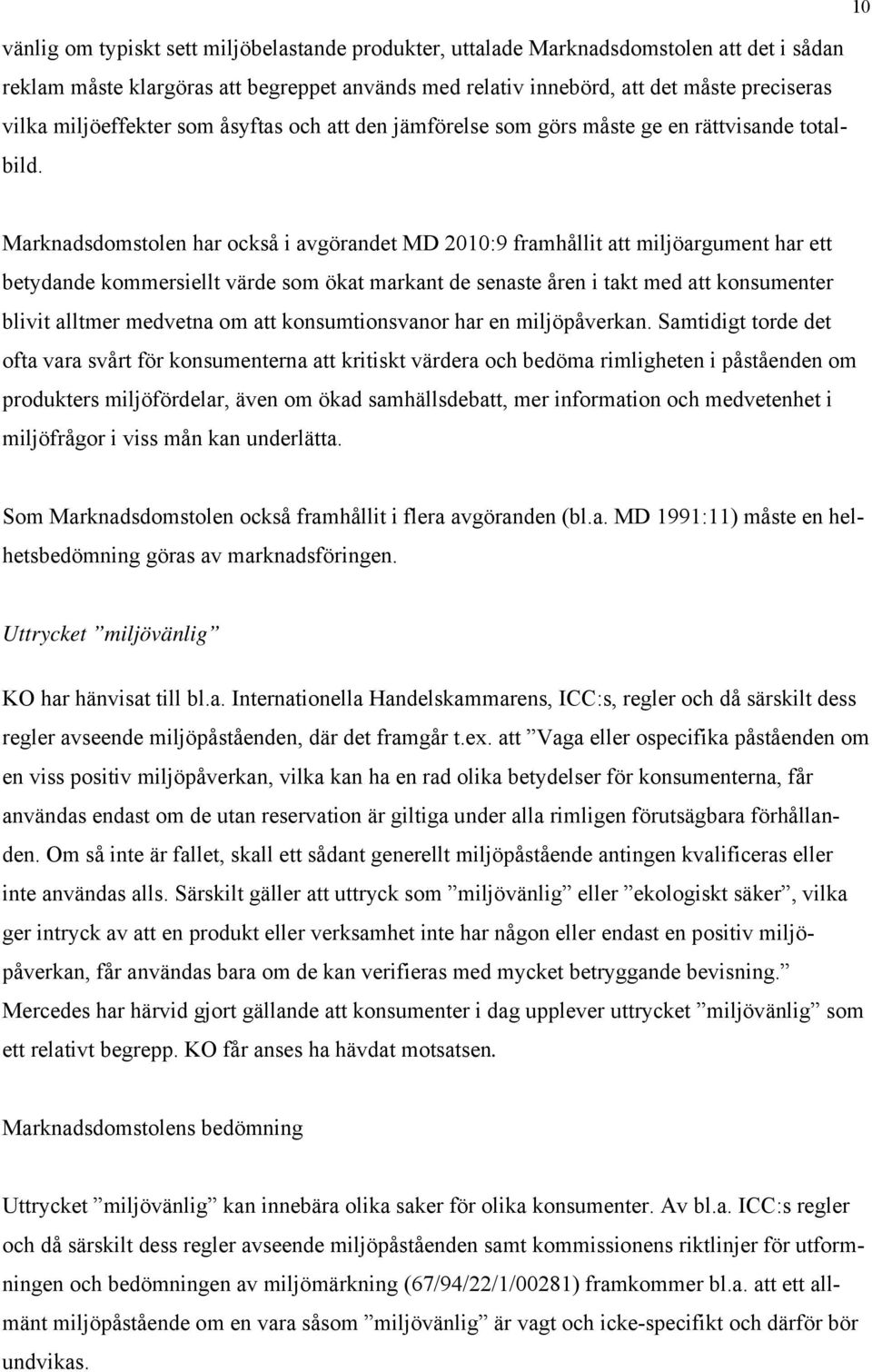 Marknadsdomstolen har också i avgörandet MD 2010:9 framhållit att miljöargument har ett betydande kommersiellt värde som ökat markant de senaste åren i takt med att konsumenter blivit alltmer