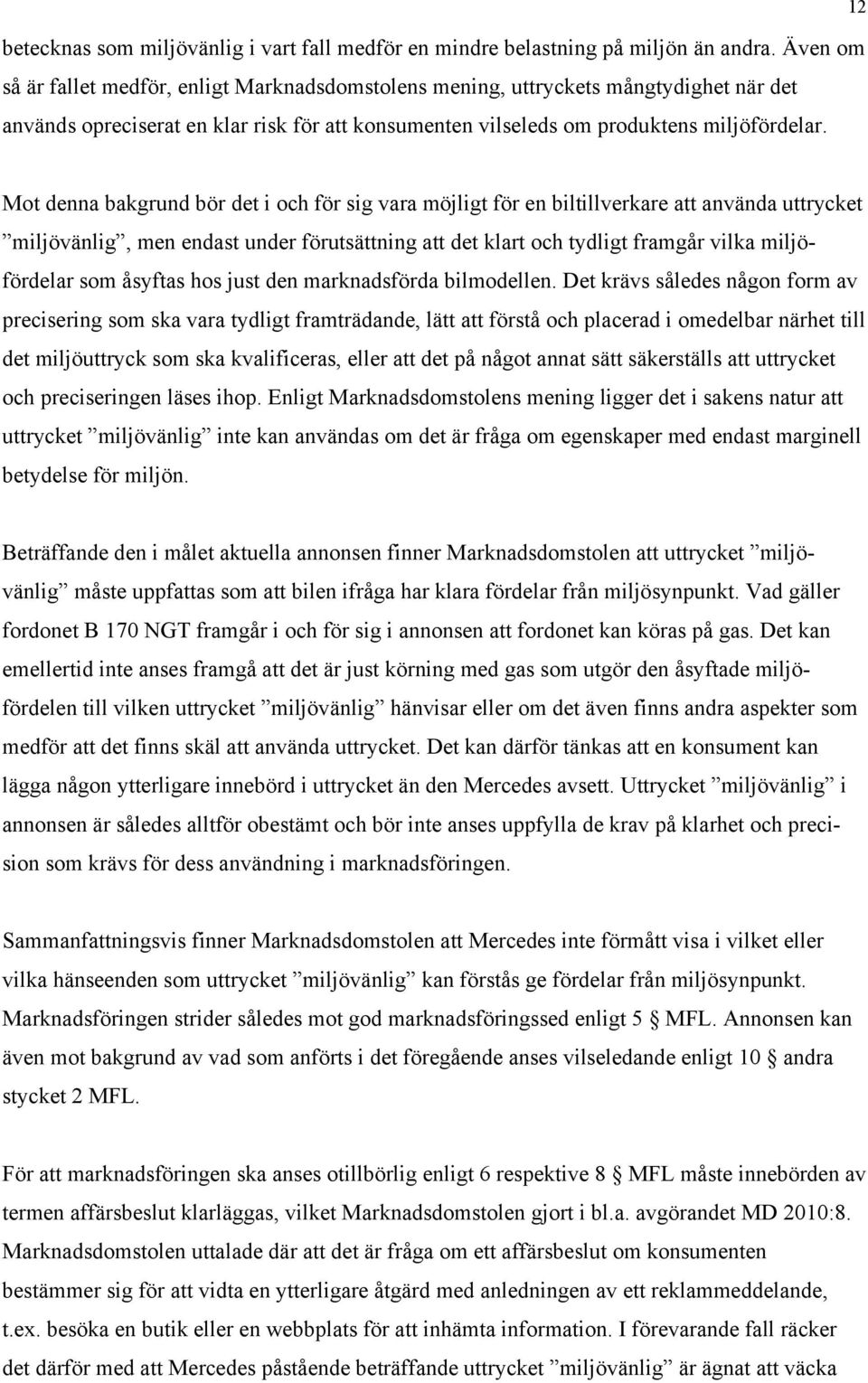 Mot denna bakgrund bör det i och för sig vara möjligt för en biltillverkare att använda uttrycket miljövänlig, men endast under förutsättning att det klart och tydligt framgår vilka miljöfördelar som