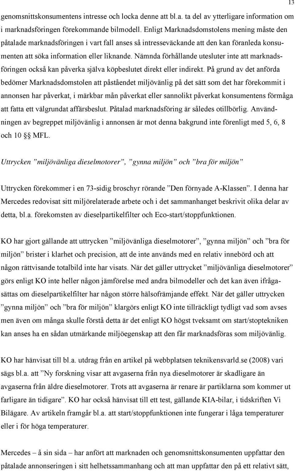 Nämnda förhållande utesluter inte att marknadsföringen också kan påverka själva köpbeslutet direkt eller indirekt.