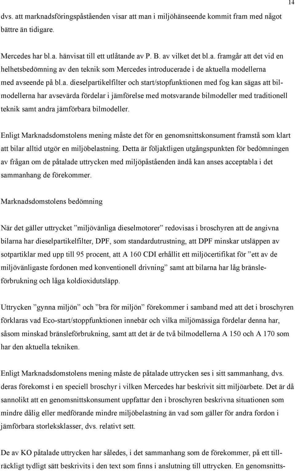 bilmodeller. Enligt Marknadsdomstolens mening måste det för en genomsnittskonsument framstå som klart att bilar alltid utgör en miljöbelastning.