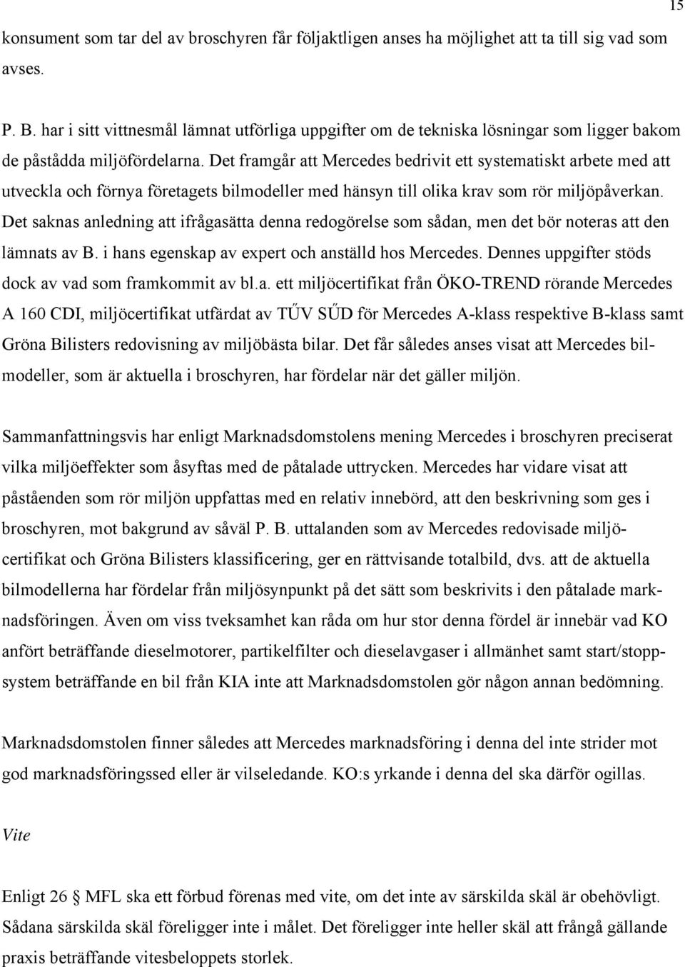 Det framgår att Mercedes bedrivit ett systematiskt arbete med att utveckla och förnya företagets bilmodeller med hänsyn till olika krav som rör miljöpåverkan.