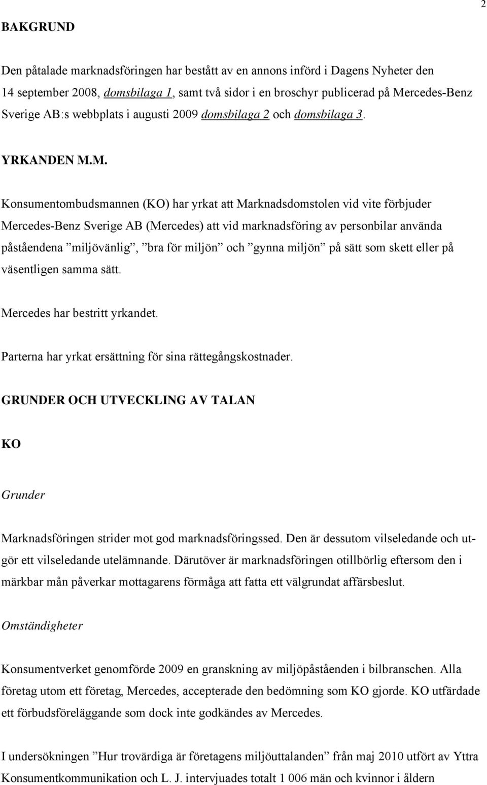 M. Konsumentombudsmannen (KO) har yrkat att Marknadsdomstolen vid vite förbjuder Mercedes-Benz Sverige AB (Mercedes) att vid marknadsföring av personbilar använda påståendena miljövänlig, bra för