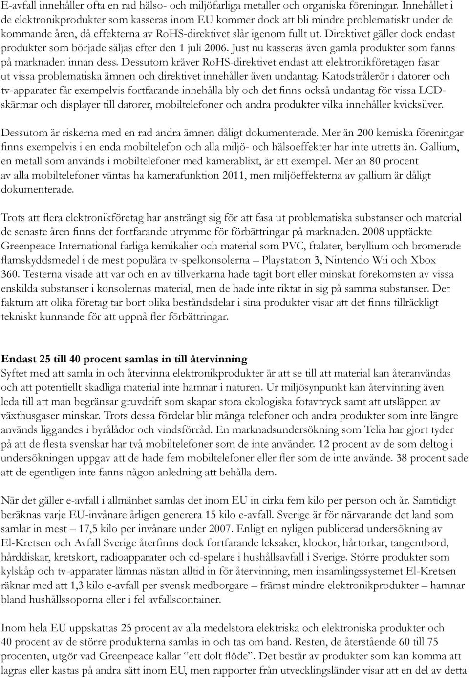 Direktivet gäller dock endast produkter som började säljas efter den 1 juli 2006. Just nu kasseras även gamla produkter som fanns på marknaden innan dess.