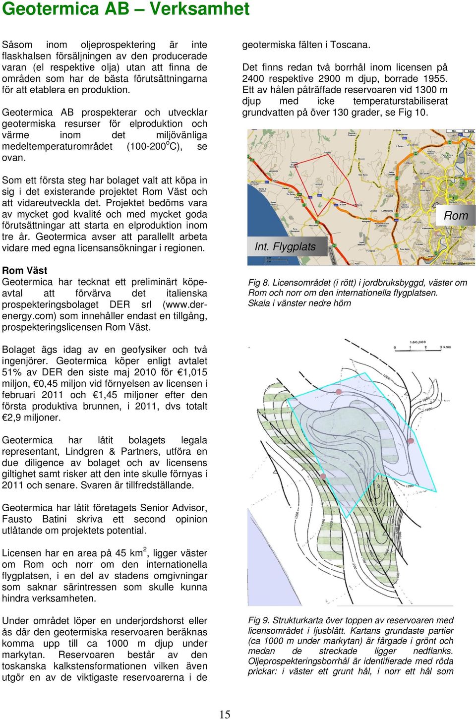 geotermiska fälten i Toscana. Det finns redan två borrhål inom licensen på 2400 respektive 2900 m djup, borrade 1955.