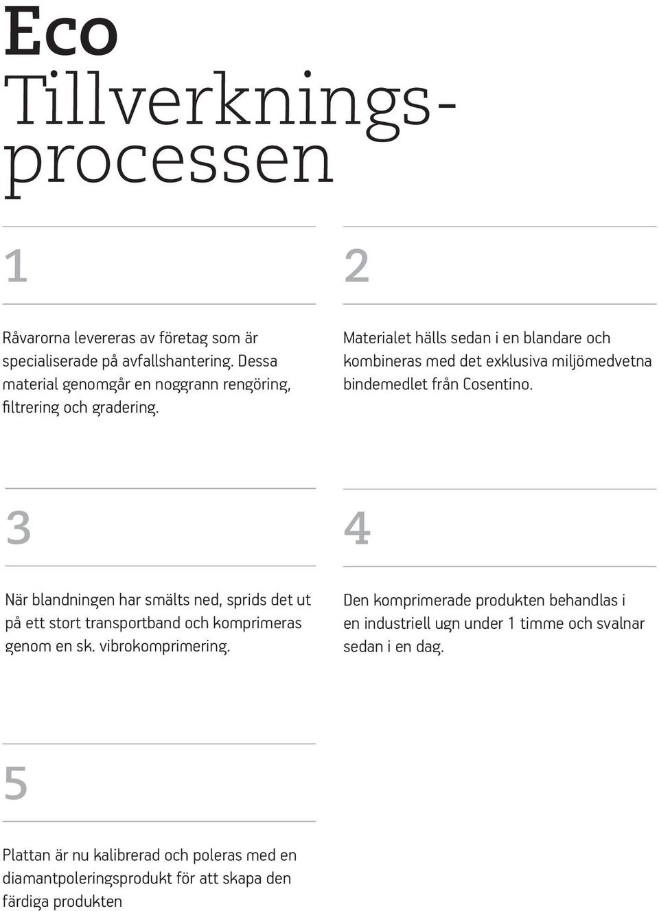 2 Materialet hälls sedan i en blandare och kombineras med det exklusiva miljömedvetna bindemedlet från Cosentino.