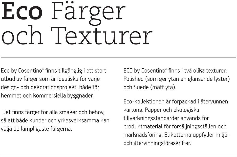 ECO by Cosentino finns i två olika texturer: Polished (som ger ytan en glänsande lyster) och Suede (matt yta).