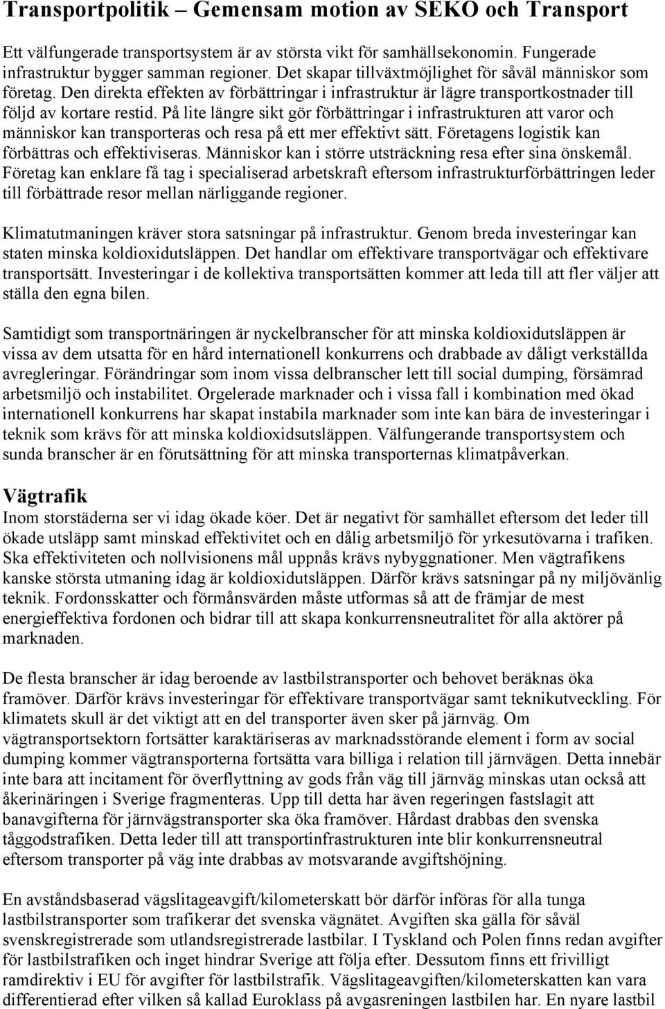 På lite längre sikt gör förbättringar i infrastrukturen att varor och människor kan transporteras och resa på ett mer effektivt sätt. Företagens logistik kan förbättras och effektiviseras.