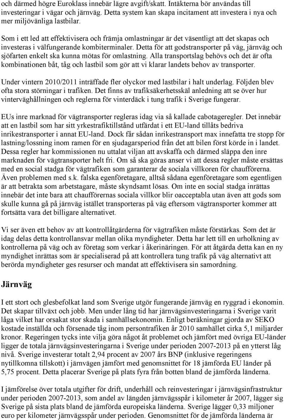 Som i ett led att effektivisera och främja omlastningar är det väsentligt att det skapas och investeras i välfungerande kombiterminaler.