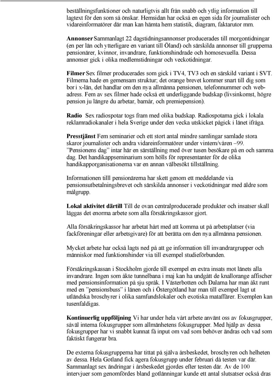 Annonser Sammanlagt 22 dagstidningsannonser producerades till morgontidningar (en per län och ytterligare en variant till Öland) och särskilda annonser till grupperna pensionärer, kvinnor,