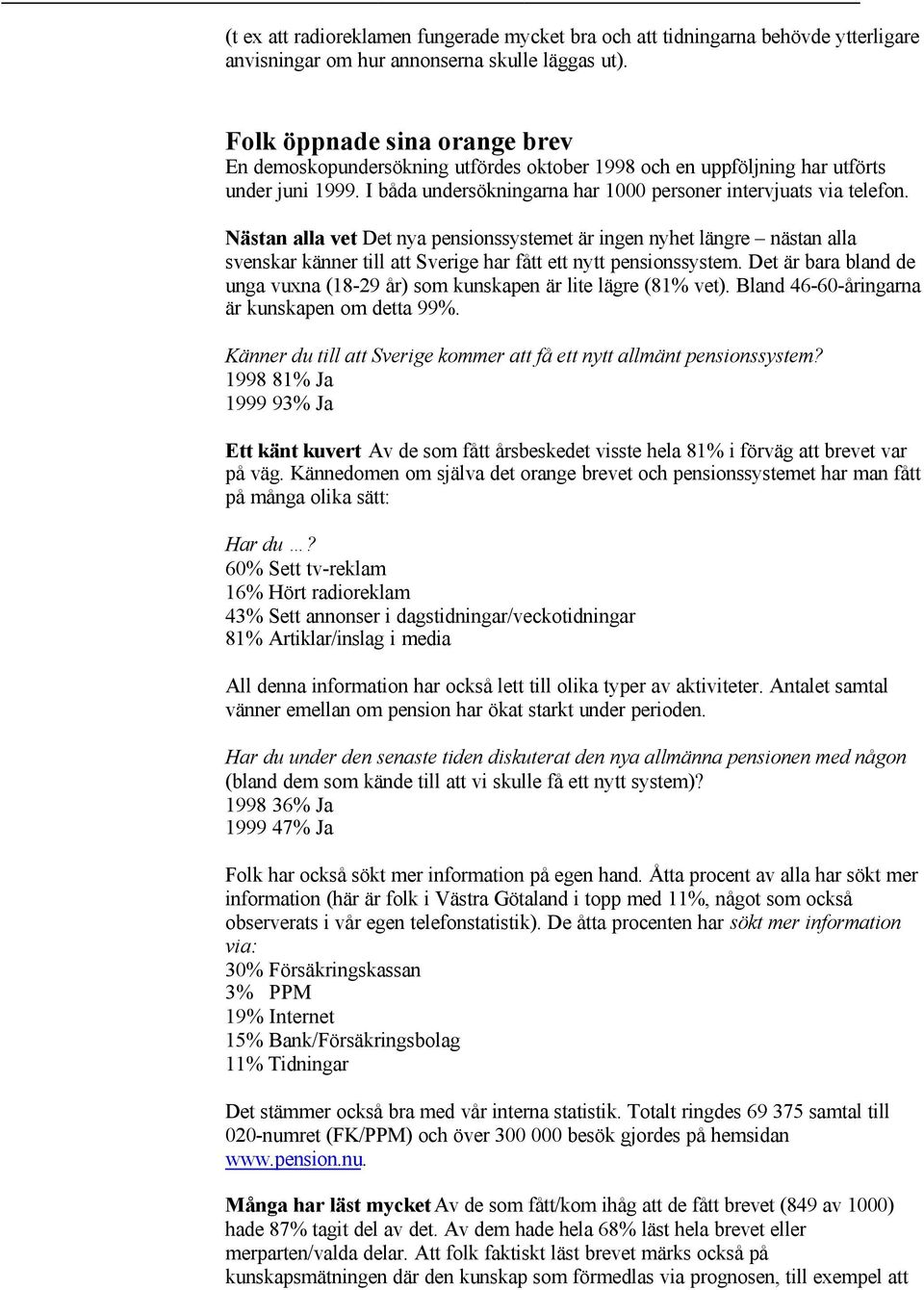 Nästan alla vet Det nya pensionssystemet är ingen nyhet längre nästan alla svenskar känner till att Sverige har fått ett nytt pensionssystem.