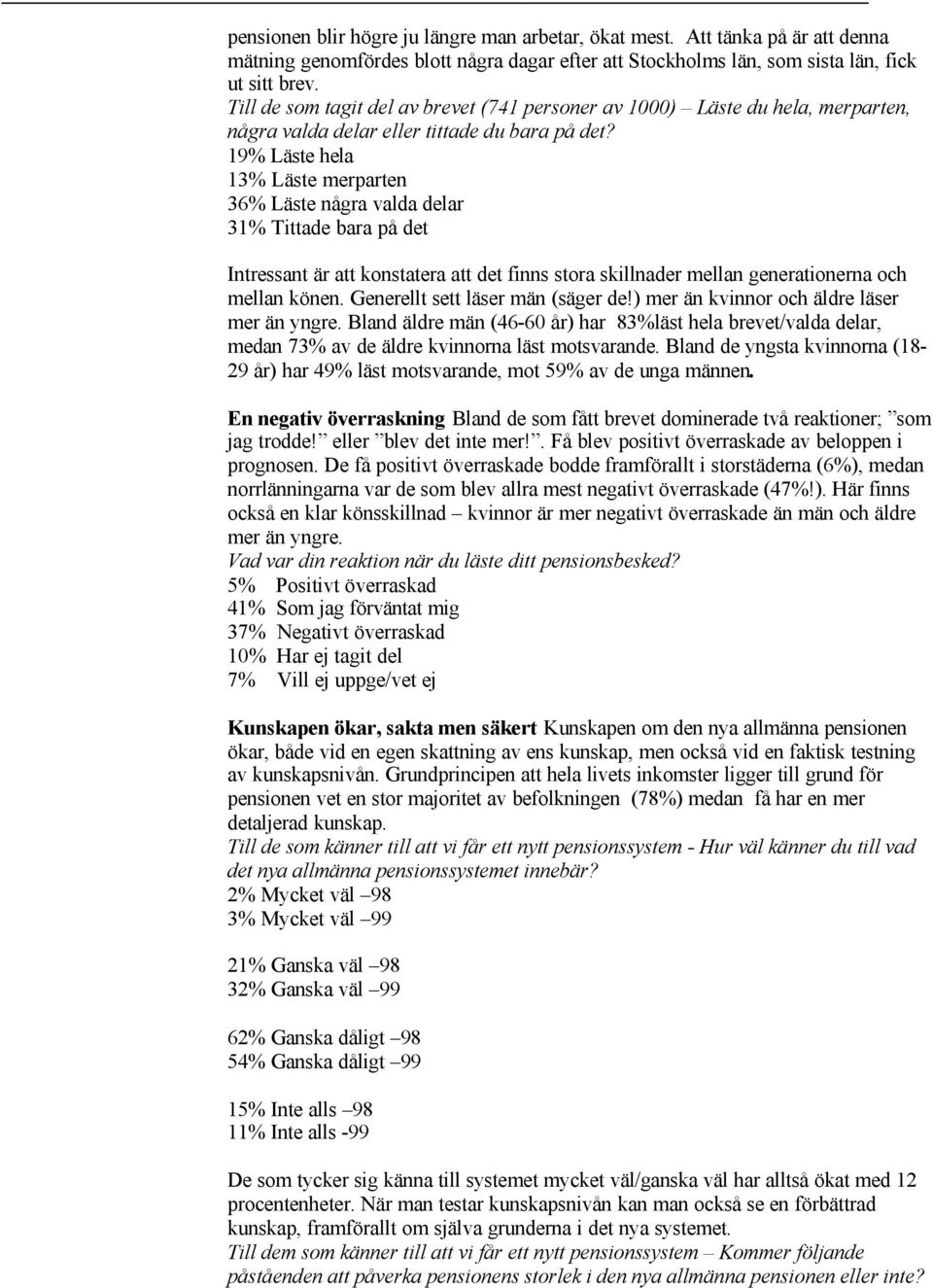 19% Läste hela 13% Läste merparten 36% Läste några valda delar 31% Tittade bara på det Intressant är att konstatera att det finns stora skillnader mellan generationerna och mellan könen.