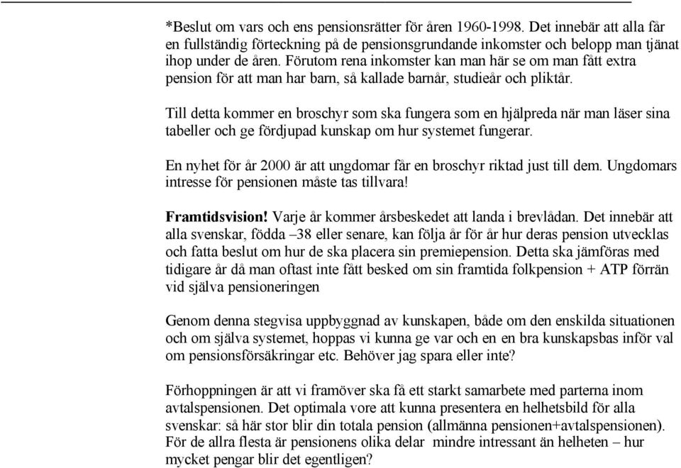 Till detta kommer en broschyr som ska fungera som en hjälpreda när man läser sina tabeller och ge fördjupad kunskap om hur systemet fungerar.