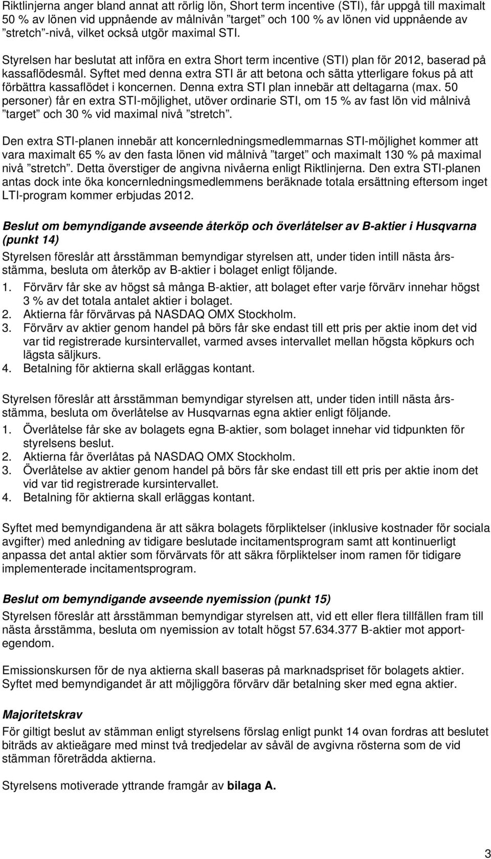 Syftet med denna extra STI är att betona och sätta ytterligare fokus på att förbättra kassaflödet i koncernen. Denna extra STI plan innebär att deltagarna (max.