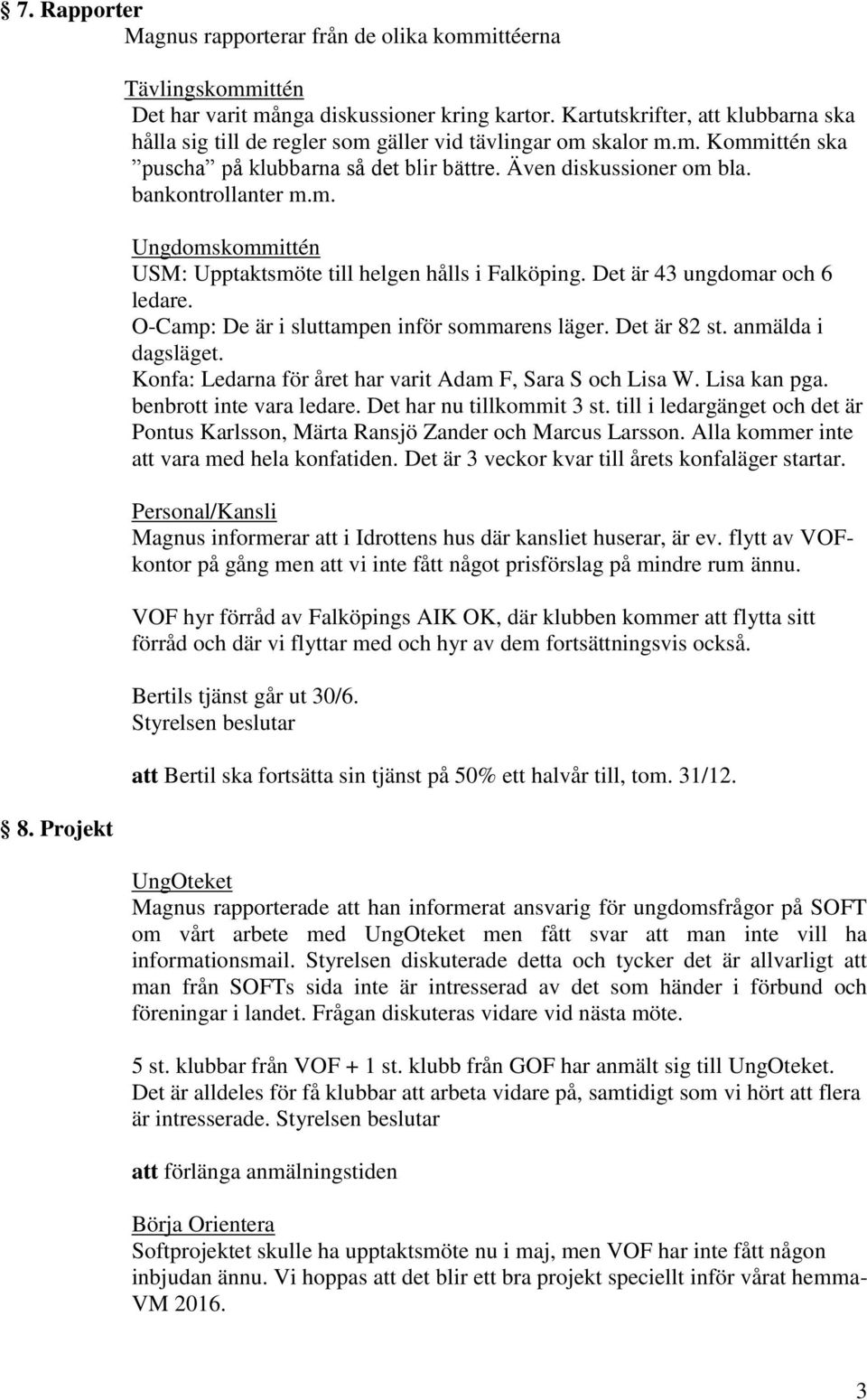 Det är 43 ungdomar och 6 ledare. O-Camp: De är i sluttampen inför sommarens läger. Det är 82 st. anmälda i dagsläget. Konfa: Ledarna för året har varit Adam F, Sara S och Lisa W. Lisa kan pga.