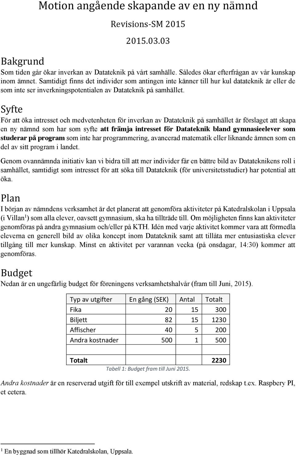 Syfte För att öka intresset och medvetenheten för inverkan av Datateknik på samhället är förslaget att skapa en ny nämnd som har som syfte att främja intresset för Datateknik bland gymnasieelever som