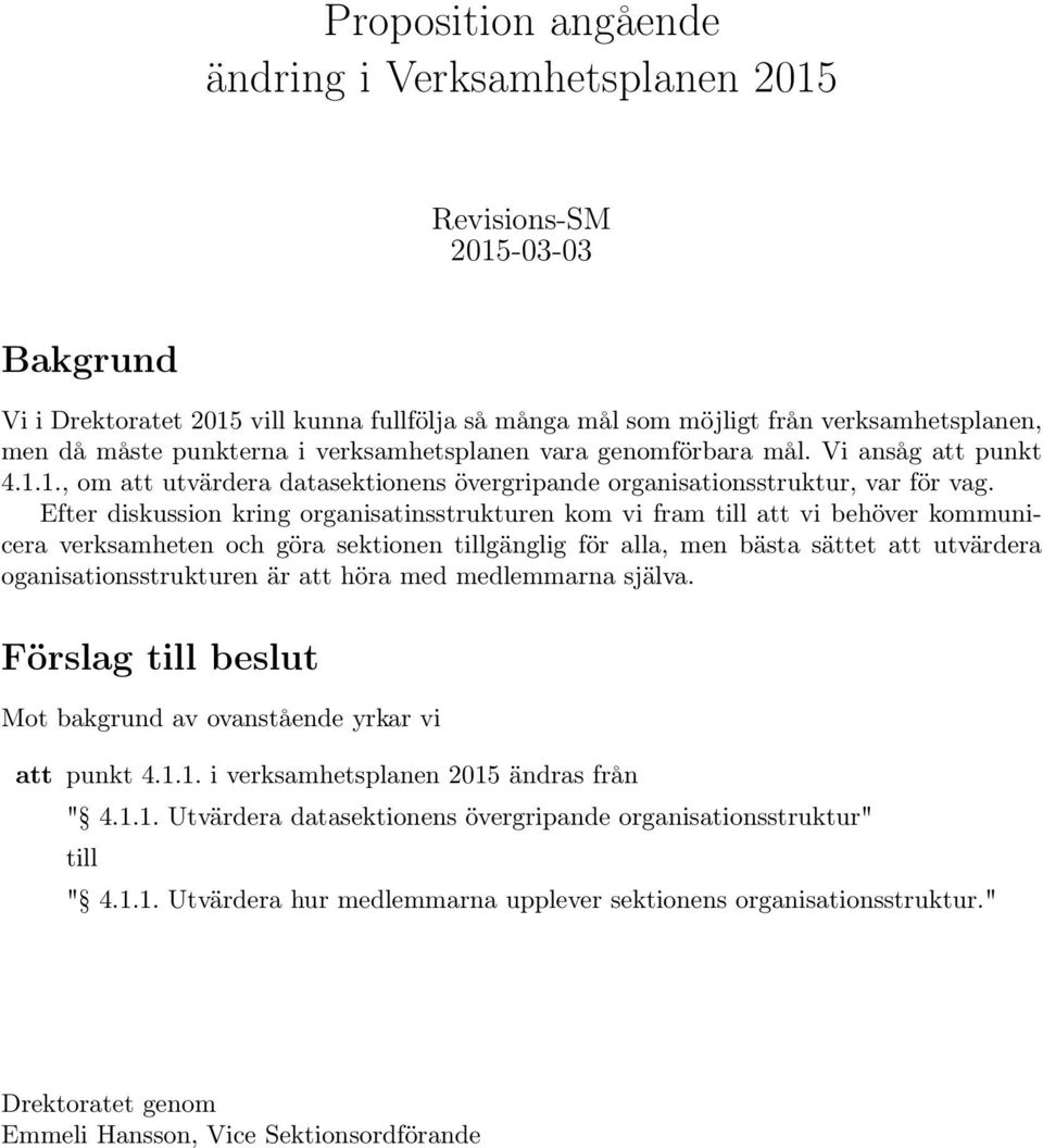 Efter diskussion kring organisatinsstrukturen kom vi fram till att vi behöver kommunicera verksamheten och göra sektionen tillgänglig för alla, men bästa sättet att utvärdera oganisationsstrukturen