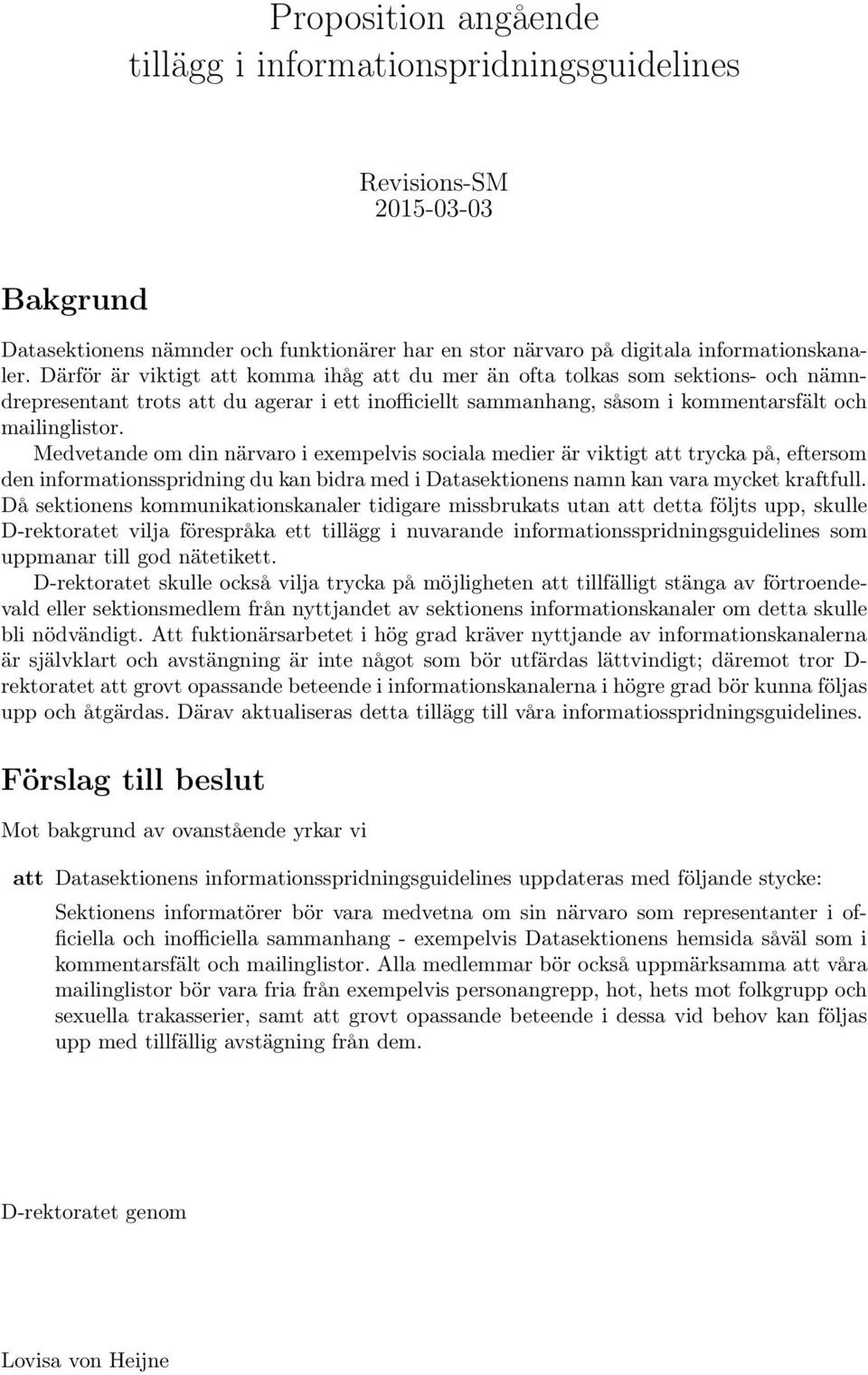 Medvetande om din närvaro i exempelvis sociala medier är viktigt att trycka på, eftersom den informationsspridning du kan bidra med i Datasektionens namn kan vara mycket kraftfull.