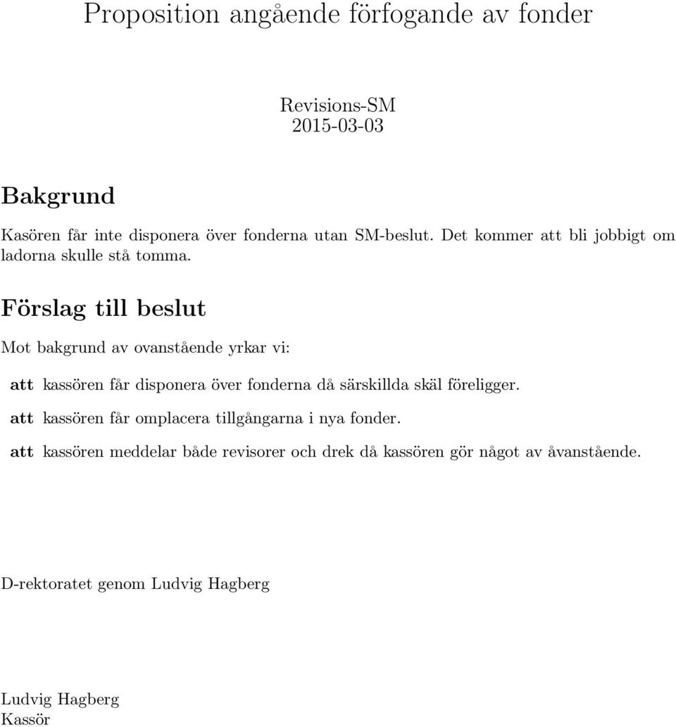 Mot bakgrund av ovanstående yrkar vi: att kassören får disponera över fonderna då särskillda skäl föreligger.