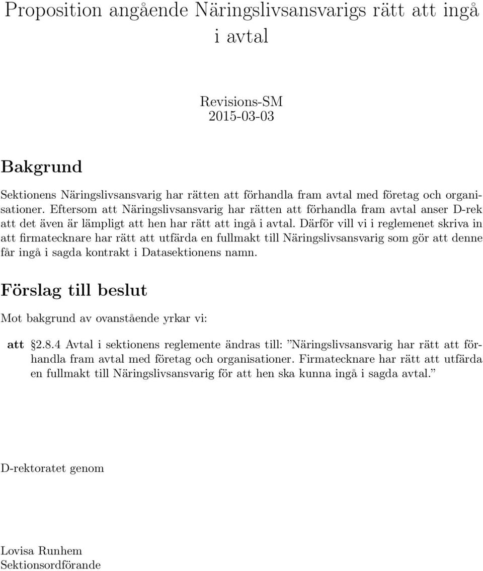 Därför vill vi i reglemenet skriva in att firmatecknare har rätt att utfärda en fullmakt till Näringslivsansvarig som gör att denne får ingå i sagda kontrakt i Datasektionens namn.