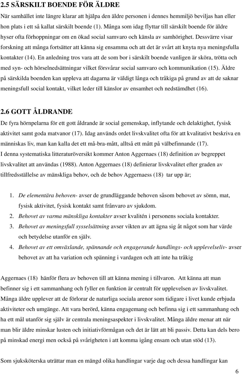 Dessvärre visar forskning att många fortsätter att känna sig ensamma och att det är svårt att knyta nya meningsfulla kontakter (14).