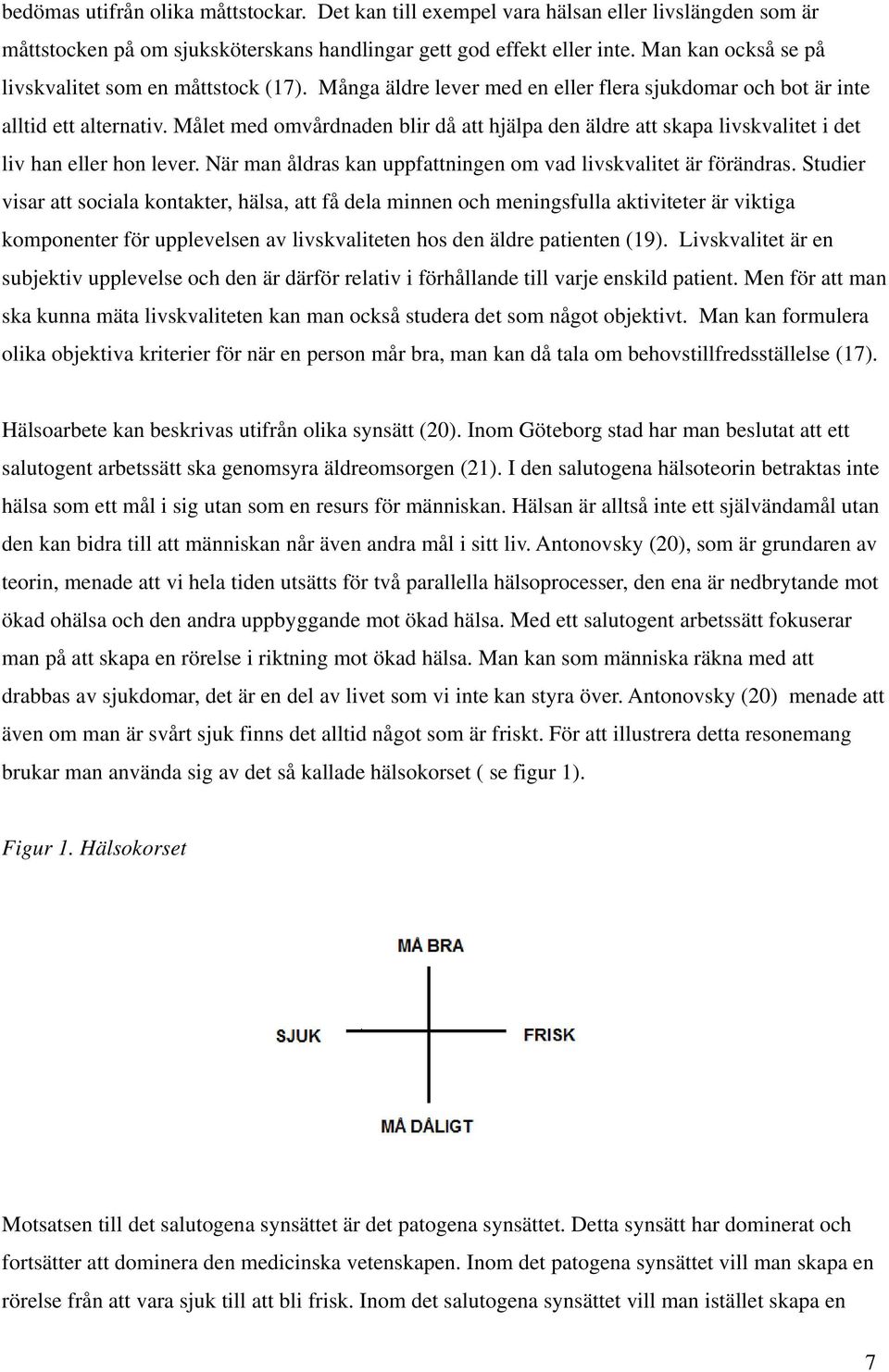 Målet med omvårdnaden blir då att hjälpa den äldre att skapa livskvalitet i det liv han eller hon lever. När man åldras kan uppfattningen om vad livskvalitet är förändras.