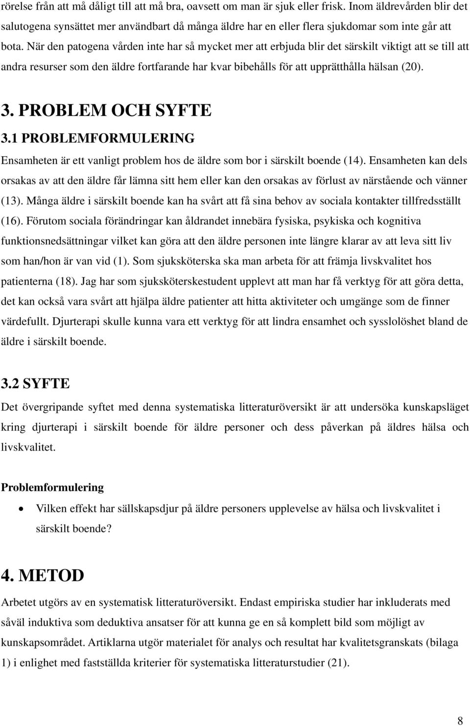 När den patogena vården inte har så mycket mer att erbjuda blir det särskilt viktigt att se till att andra resurser som den äldre fortfarande har kvar bibehålls för att upprätthålla hälsan (20). 3.