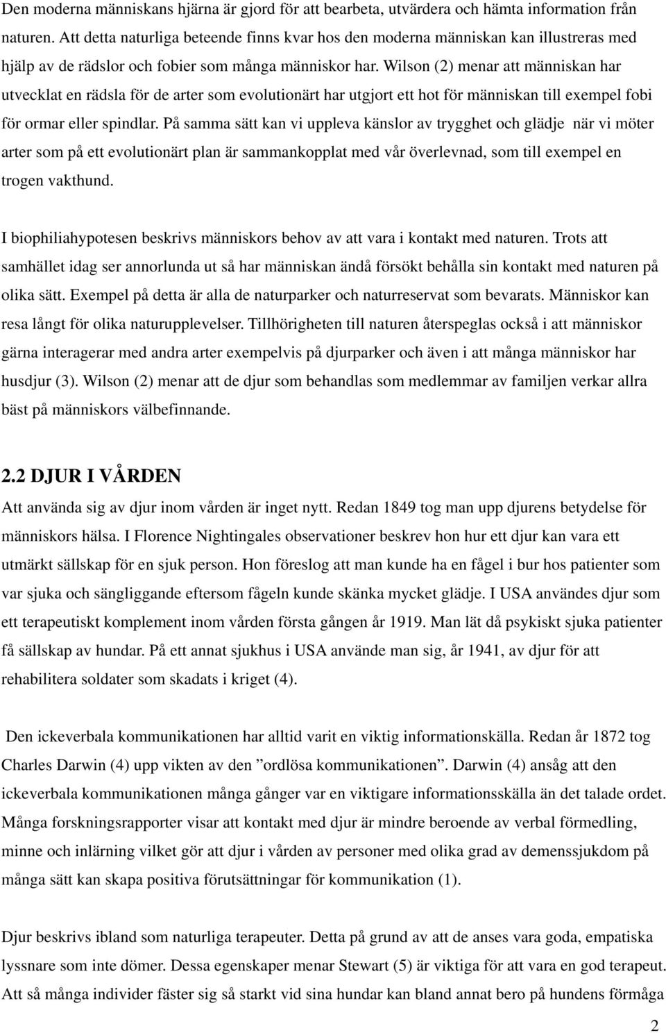 Wilson (2) menar att människan har utvecklat en rädsla för de arter som evolutionärt har utgjort ett hot för människan till exempel fobi för ormar eller spindlar.