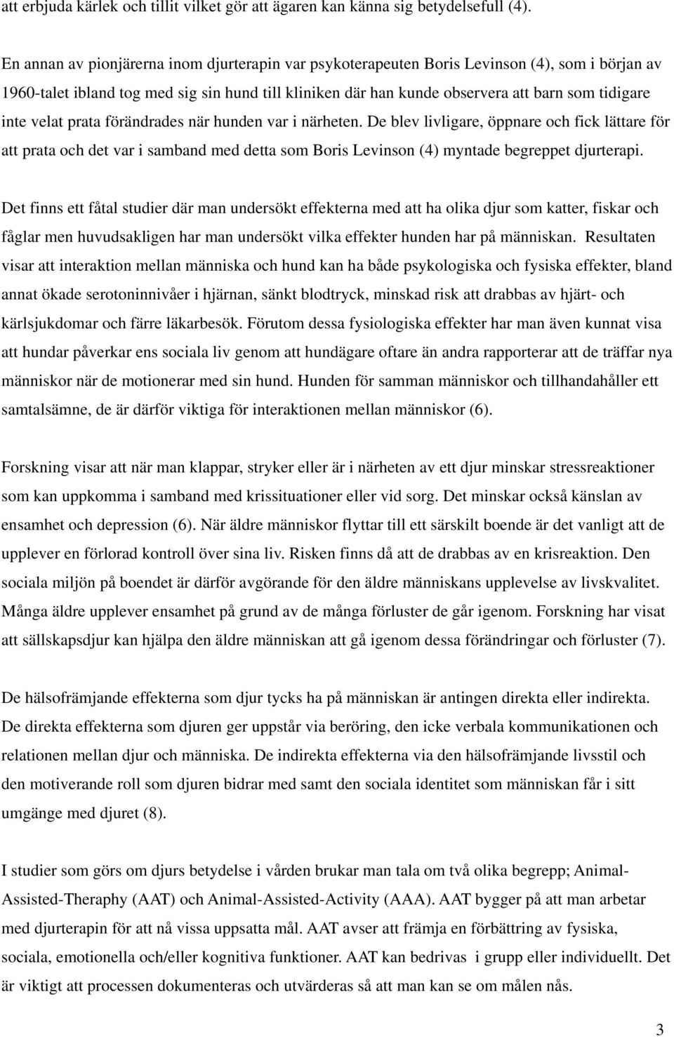 inte velat prata förändrades när hunden var i närheten. De blev livligare, öppnare och fick lättare för att prata och det var i samband med detta som Boris Levinson (4) myntade begreppet djurterapi.