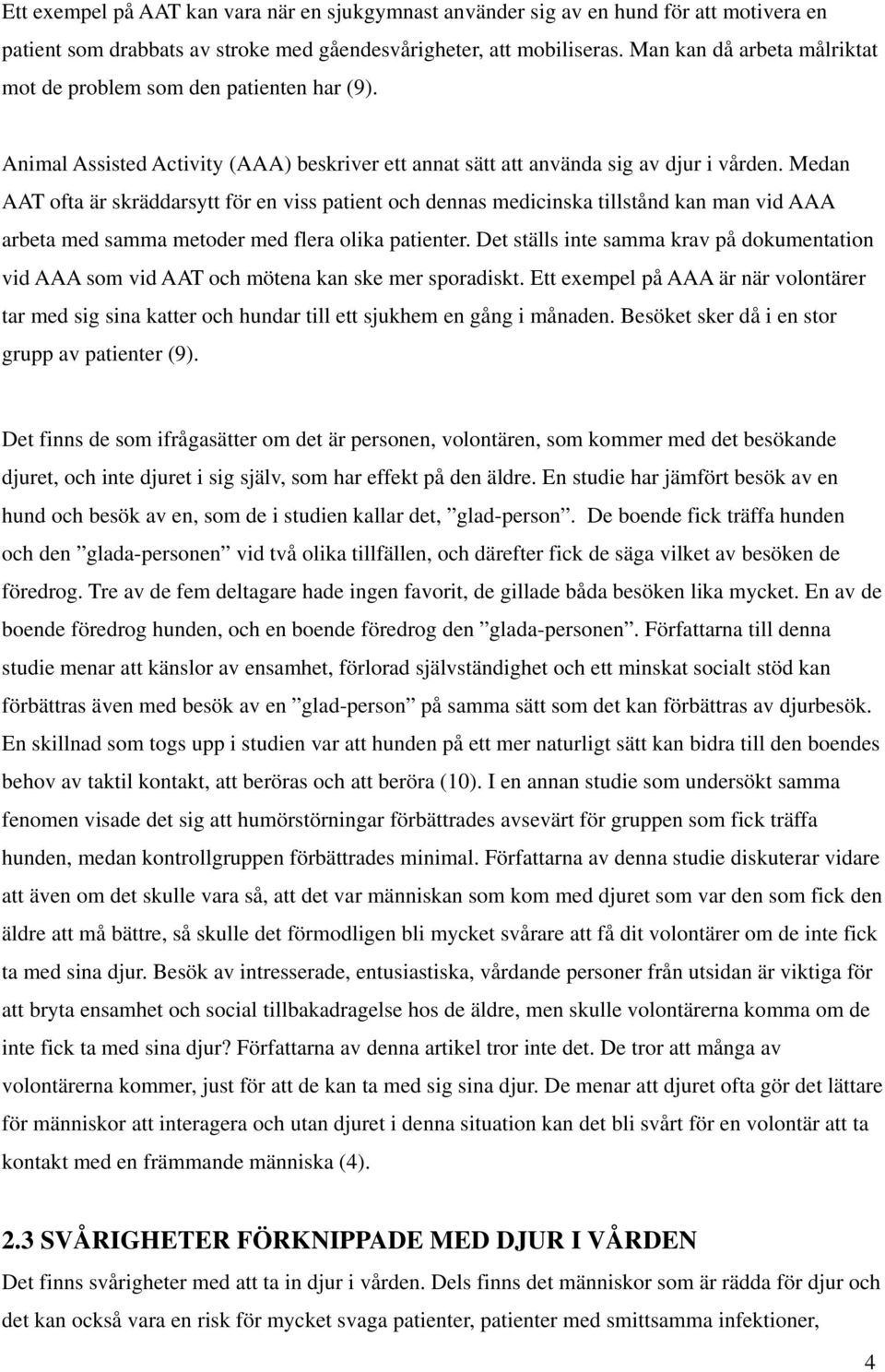 Medan AAT ofta är skräddarsytt för en viss patient och dennas medicinska tillstånd kan man vid AAA arbeta med samma metoder med flera olika patienter.