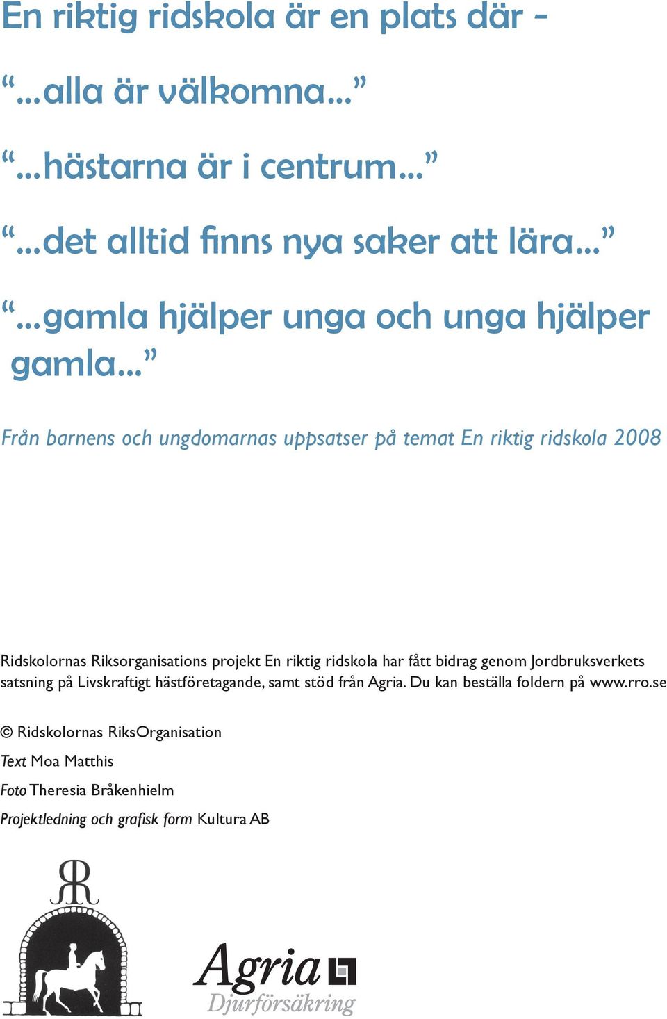 .. Från barnens och ungdomarnas uppsatser på temat En riktig ridskola 2008 Ridskolornas Riksorganisations projekt En riktig ridskola har