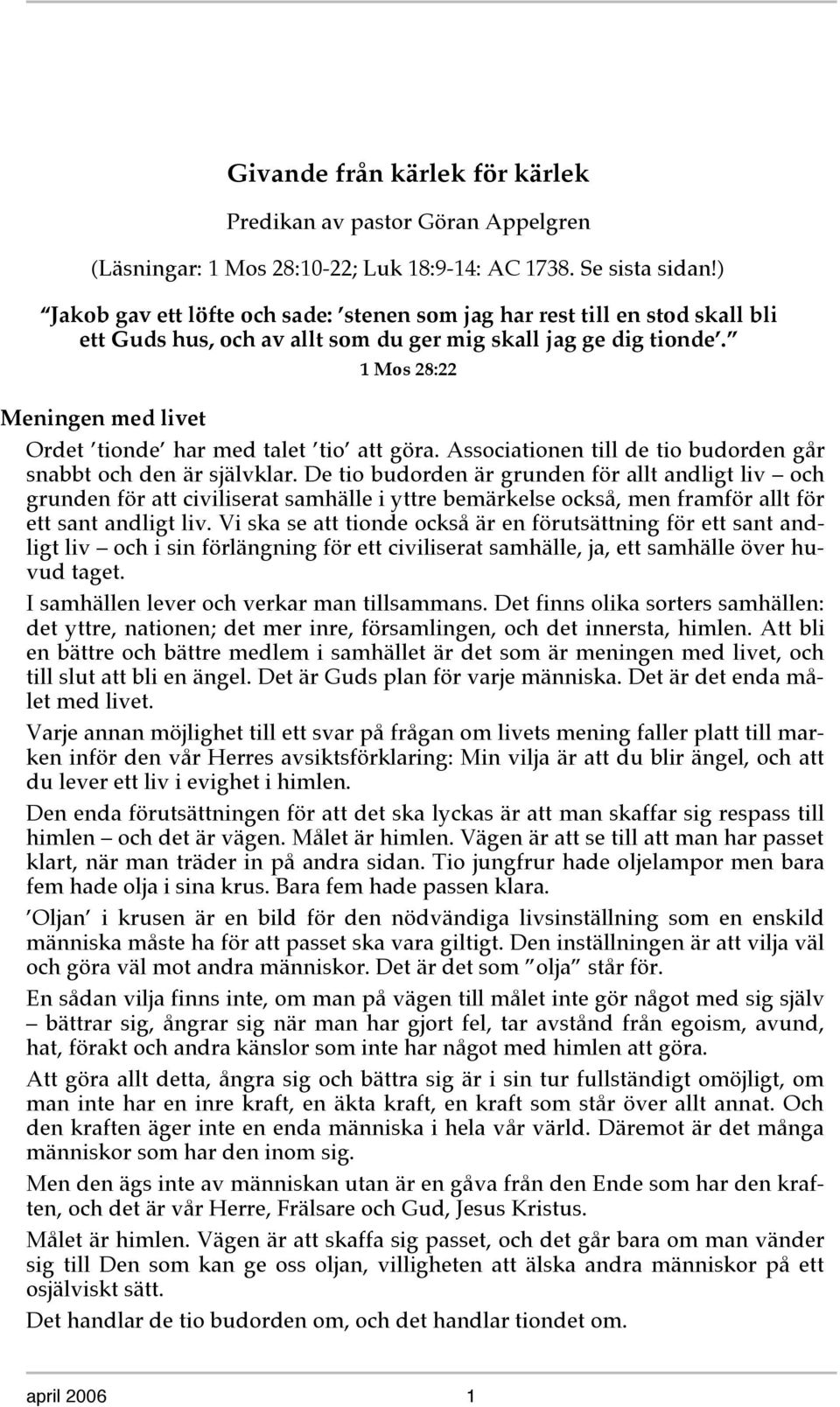 1 Mos 28:22 Meningen med livet Ordet tionde har med talet tio att göra. Associationen till de tio budorden går snabbt och den är självklar.