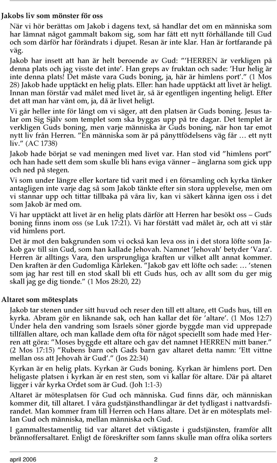 Han greps av fruktan och sade: Hur helig är inte denna plats! Det måste vara Guds boning, ja, här är himlens port. (1 Mos 28) Jakob hade upptäckt en helig plats.