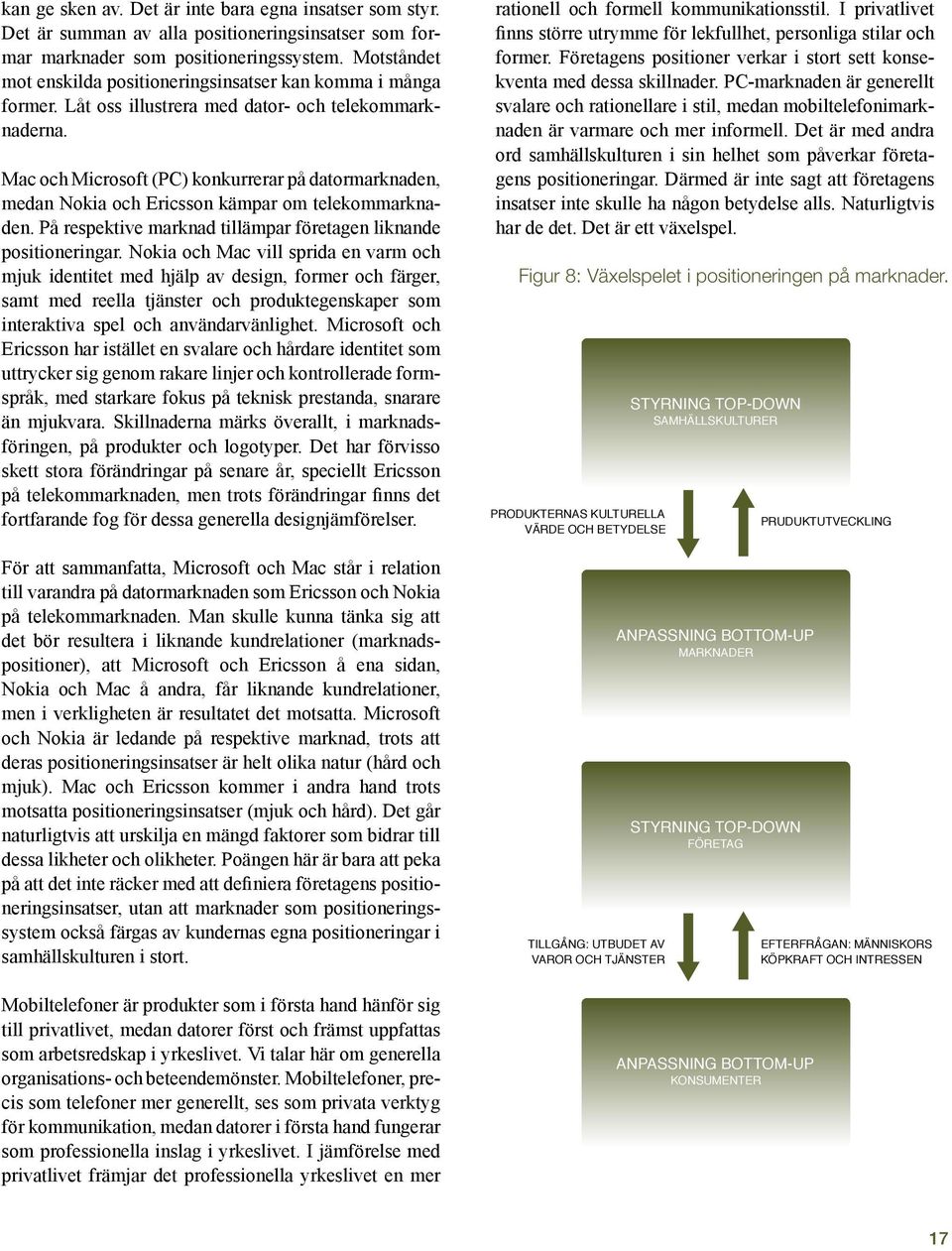 Mac och Microsoft (PC) konkurrerar på datormarknaden, medan Nokia och Ericsson kämpar om telekommarknaden. På respektive marknad tillämpar företagen liknande positioneringar.