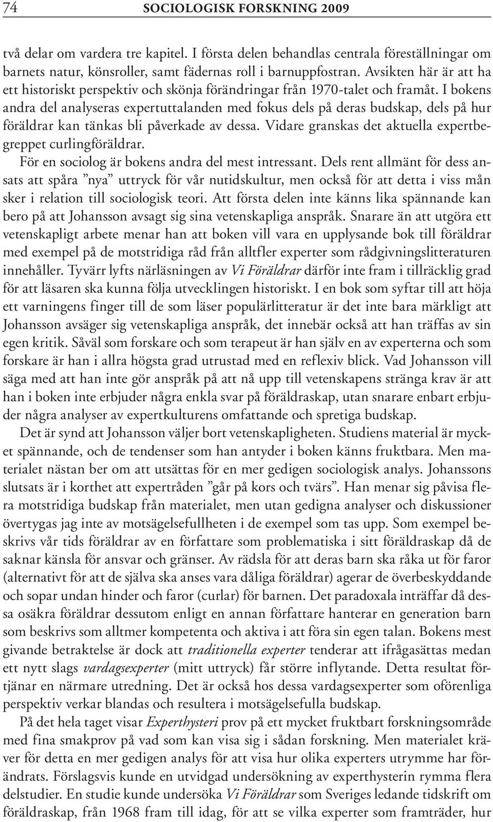 I bokens andra del analyseras expertuttalanden med fokus dels på deras budskap, dels på hur föräldrar kan tänkas bli påverkade av dessa. Vidare granskas det aktuella expertbegreppet curlingföräldrar.