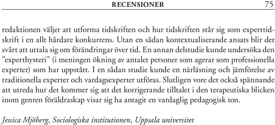 En annan delstudie kunde undersöka den experthysteri (i meningen ökning av antalet personer som agerar som professionella experter) som har uppstått.