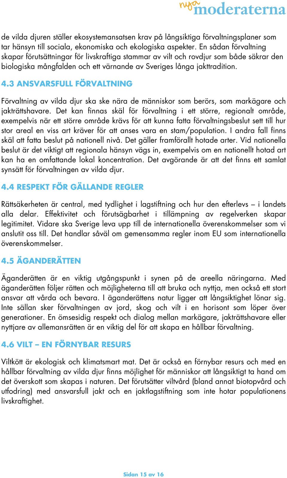 3 ANSVARSFULL FÖRVALTNING Förvaltning av vilda djur ska ske nära de människor som berörs, som markägare och jakträttshavare.