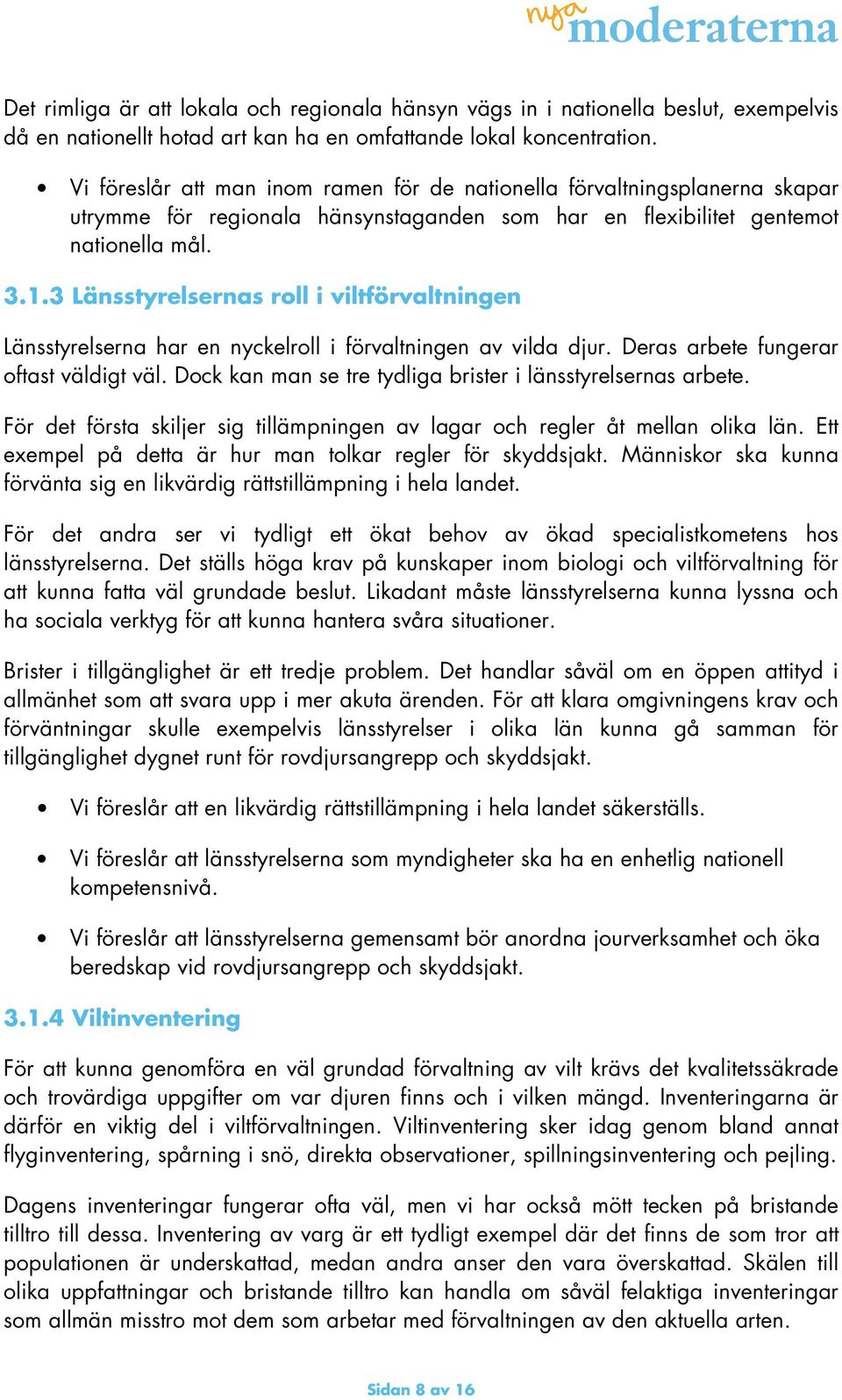 3 Länsstyrelsernas roll i viltförvaltningen Länsstyrelserna har en nyckelroll i förvaltningen av vilda djur. Deras arbete fungerar oftast väldigt väl.